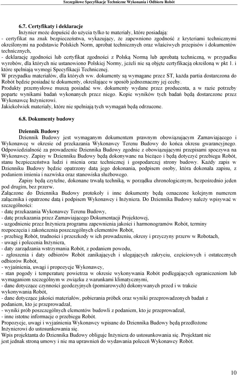techniczną, w przypadku wyrobów, dla których nie ustanowiono Polskiej Normy, jeżeli nie są objęte certyfikacją określoną w pkt 1. i które spełniają wymogi Specyfikacji Technicznej.
