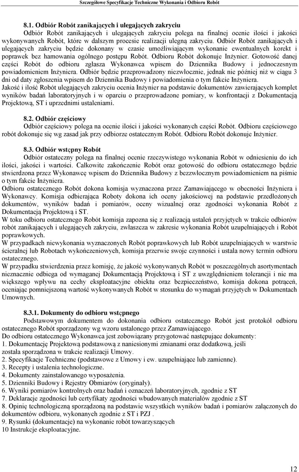 Odbioru Robót dokonuje Inżynier. Gotowość danej części Robót do odbioru zgłasza Wykonawca wpisem do Dziennika Budowy i jednoczesnym powiadomieniem Inżyniera.