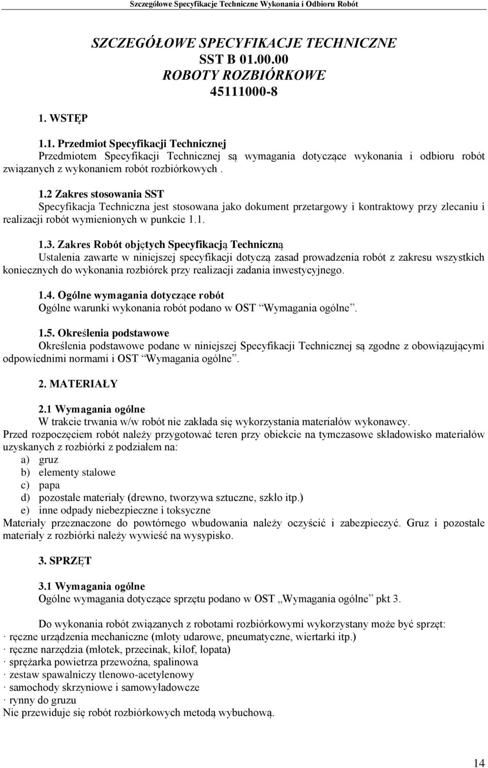 1.2 Zakres stosowania SST Specyfikacja Techniczna jest stosowana jako dokument przetargowy i kontraktowy przy zlecaniu i realizacji robót wymienionych w punkcie 1.1. 1.3.