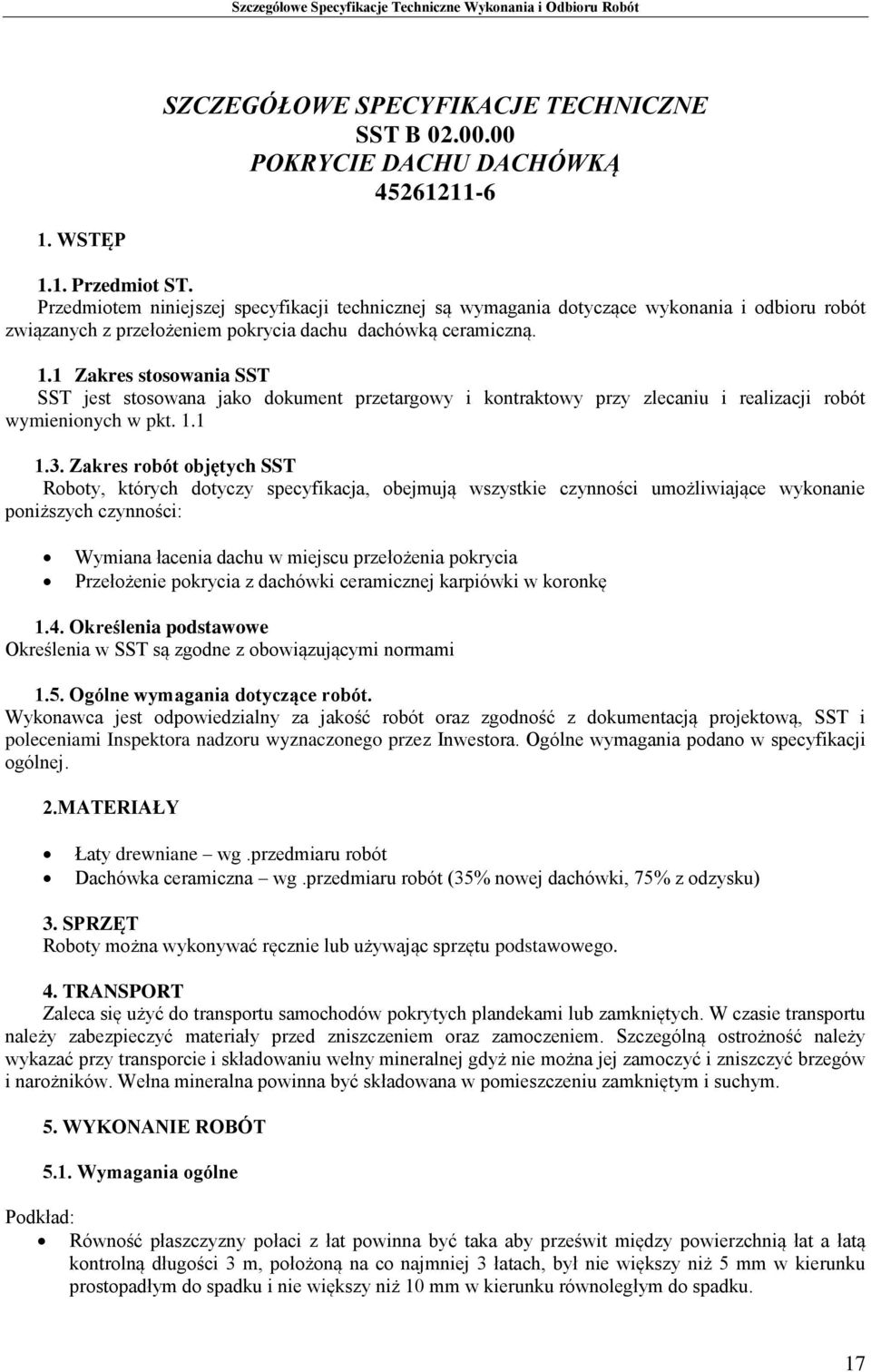 1 Zakres stosowania SST SST jest stosowana jako dokument przetargowy i kontraktowy przy zlecaniu i realizacji robót wymienionych w pkt. 1.1 1.3.