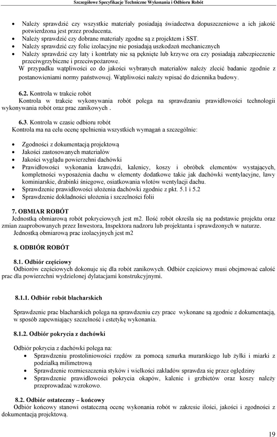 przeciwpożarowe. W przypadku wątpliwości co do jakości wybranych materiałów należy zlecić badanie zgodnie z postanowieniami normy państwowej. Wątpliwości należy wpisać do dziennika budowy. 6.2.