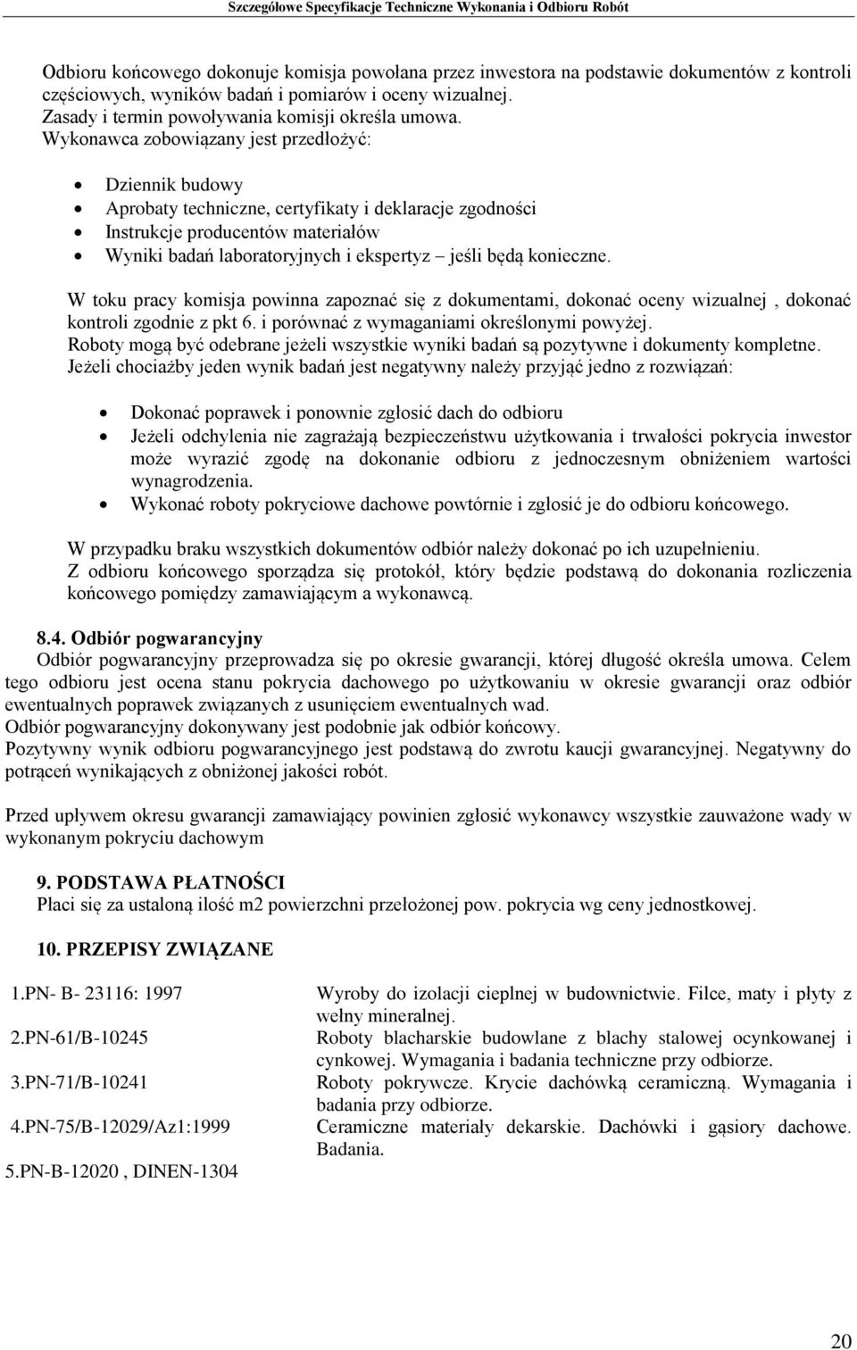Wykonawca zobowiązany jest przedłożyć: Dziennik budowy Aprobaty techniczne, certyfikaty i deklaracje zgodności Instrukcje producentów materiałów Wyniki badań laboratoryjnych i ekspertyz jeśli będą