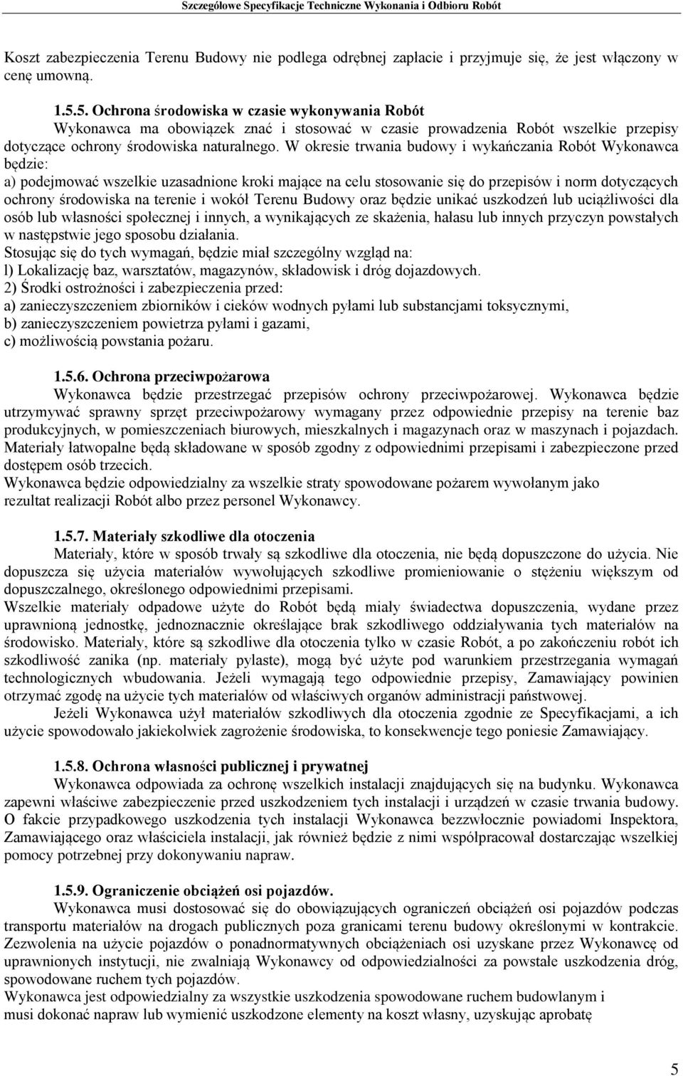W okresie trwania budowy i wykańczania Robót Wykonawca będzie: a) podejmować wszelkie uzasadnione kroki mające na celu stosowanie się do przepisów i norm dotyczących ochrony środowiska na terenie i