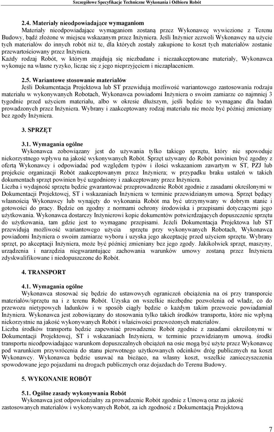Każdy rodzaj Robót, w którym znajdują się niezbadane i niezaakceptowane materiały, Wykonawca wykonuje na własne ryzyko, licząc się z jego nieprzyjęciem i niezapłaceniem. 2.5.