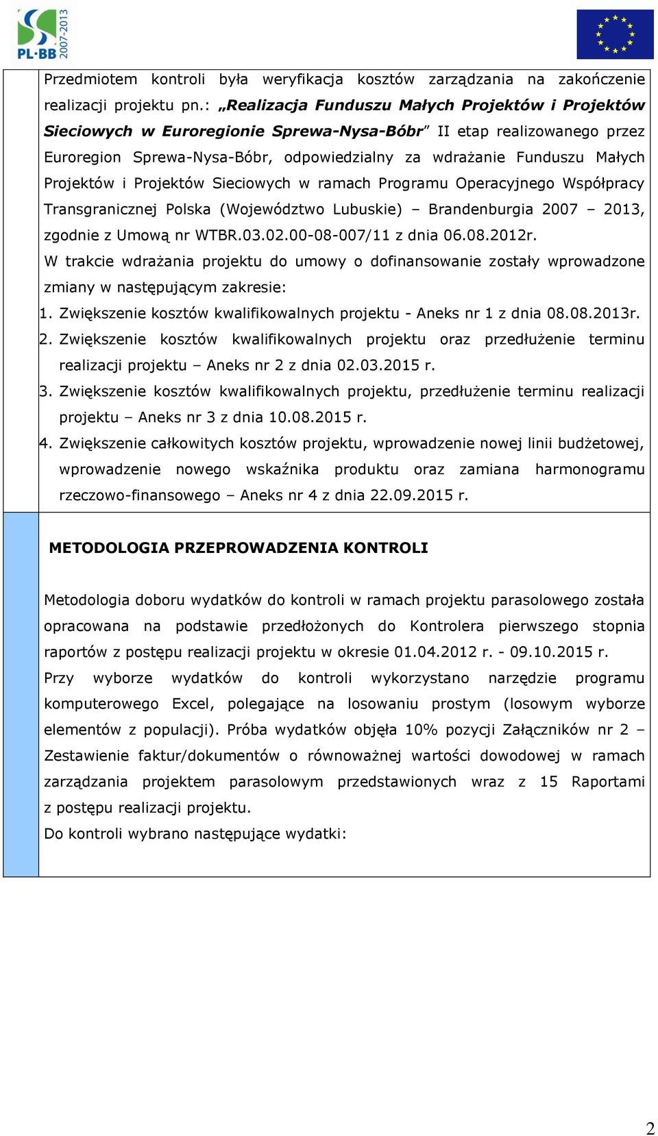 Projektów i Projektów Sieciowych w ramach Programu Operacyjnego Współpracy Transgranicznej Polska (Województwo Lubuskie) Brandenburgia 2007 2013, zgodnie z Umową nr WTBR.03.02.00-08-007/11 z dnia 06.