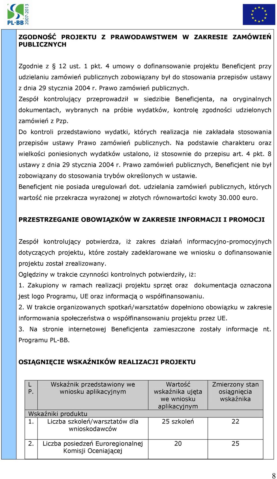 Zespół kontrolujący przeprowadził w siedzibie Beneficjenta, na oryginalnych dokumentach, wybranych na próbie wydatków, kontrolę zgodności udzielonych zamówień z Pzp.