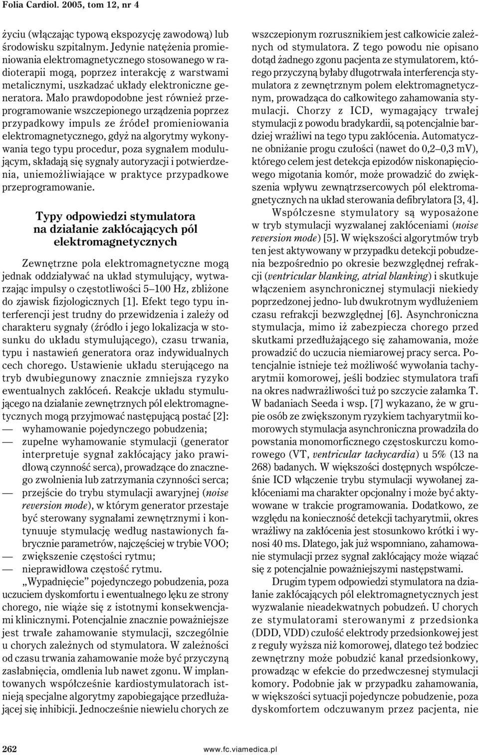 Mało prawdopodobne jest również przeprogramowanie wszczepionego urządzenia poprzez przypadkowy impuls ze źródeł promieniowania elektromagnetycznego, gdyż na algorytmy wykonywania tego typu procedur,