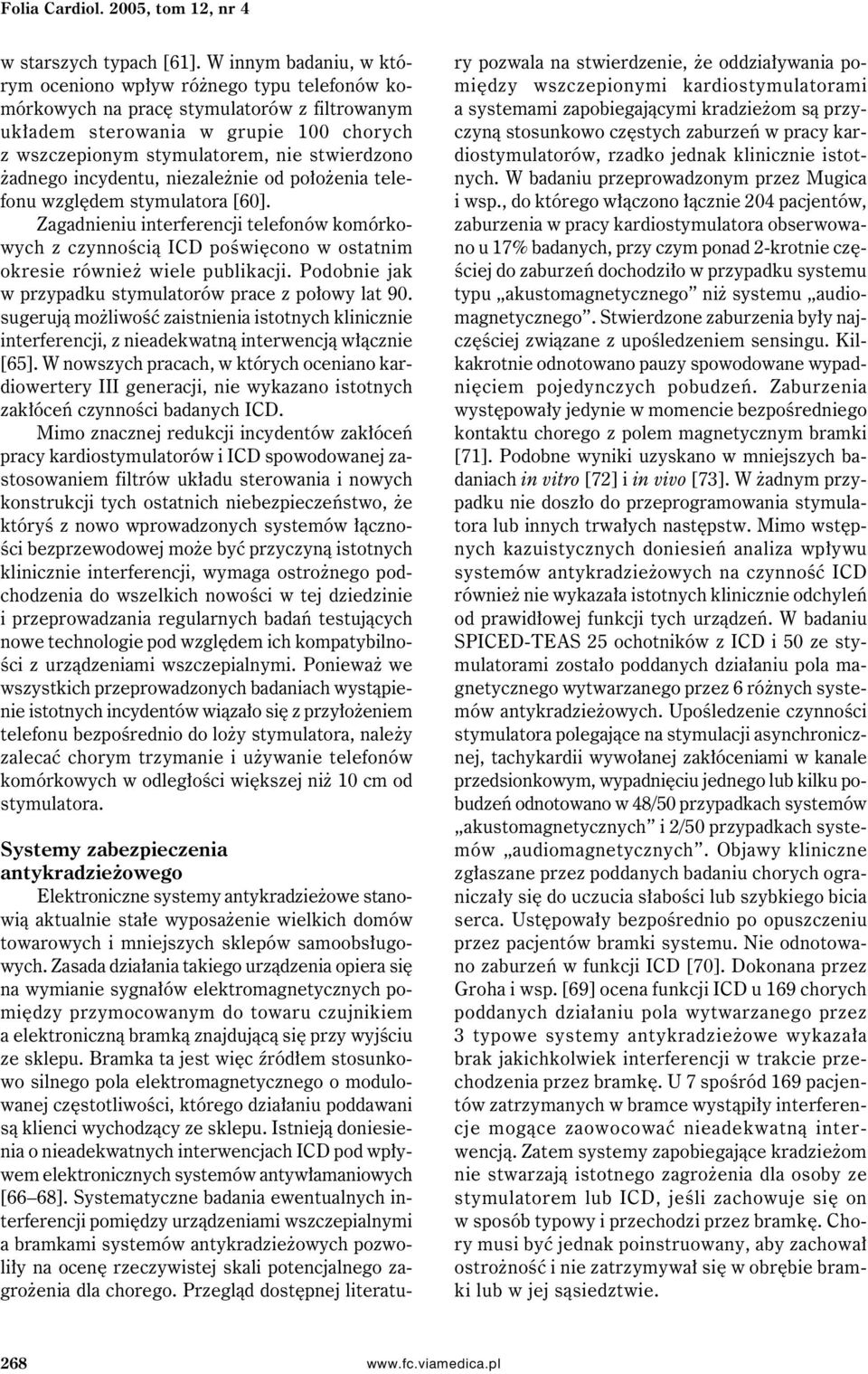 żadnego incydentu, niezależnie od położenia telefonu względem stymulatora [60]. Zagadnieniu interferencji telefonów komórkowych z czynnością ICD poświęcono w ostatnim okresie również wiele publikacji.