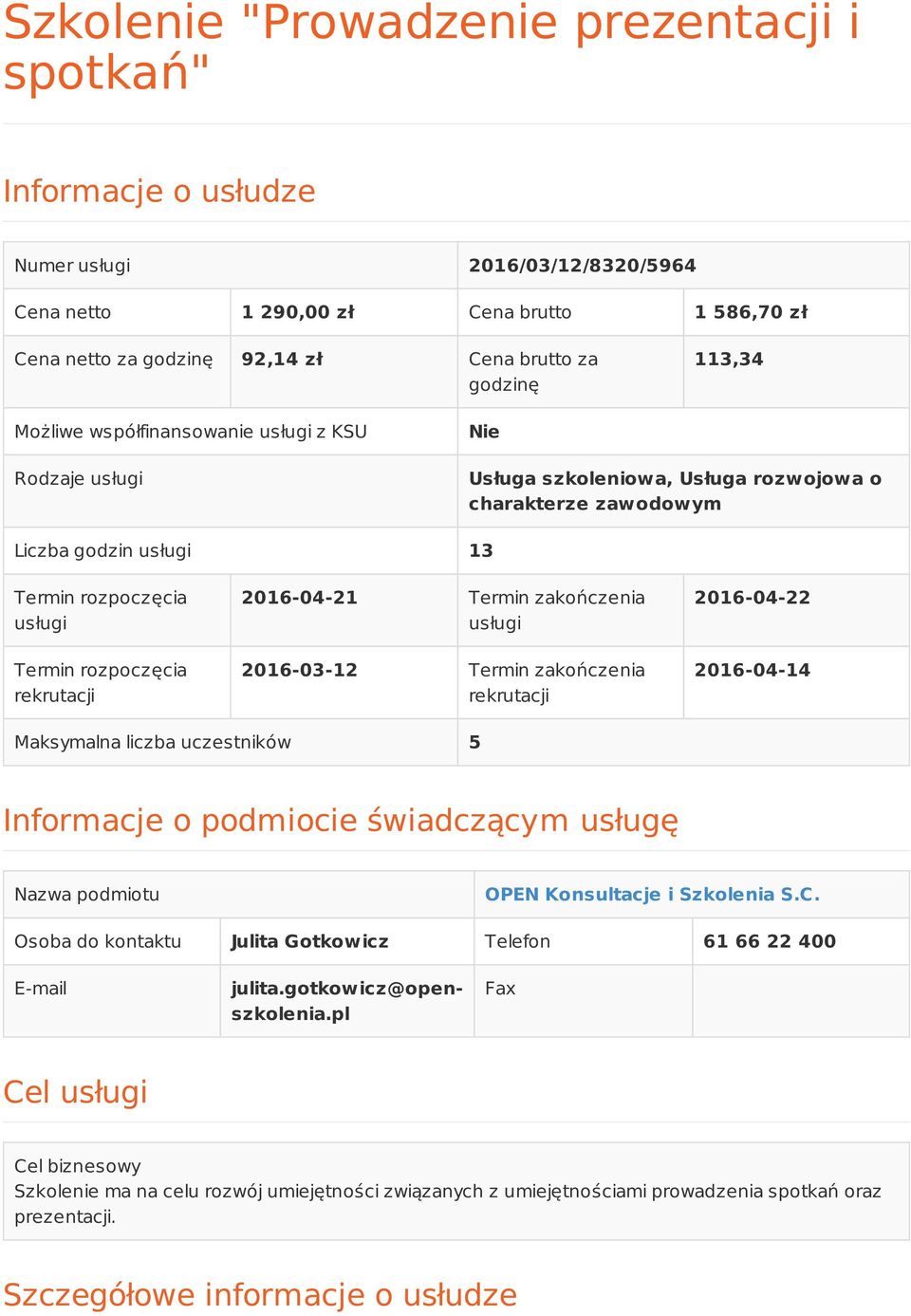 rozpoczęcia rekrutacji 2016-04-21 Termin zakończenia usługi 2016-03-12 Termin zakończenia rekrutacji 2016-04-22 2016-04-14 Maksymalna liczba uczestników 5 Informacje o podmiocie świadczącym usługę