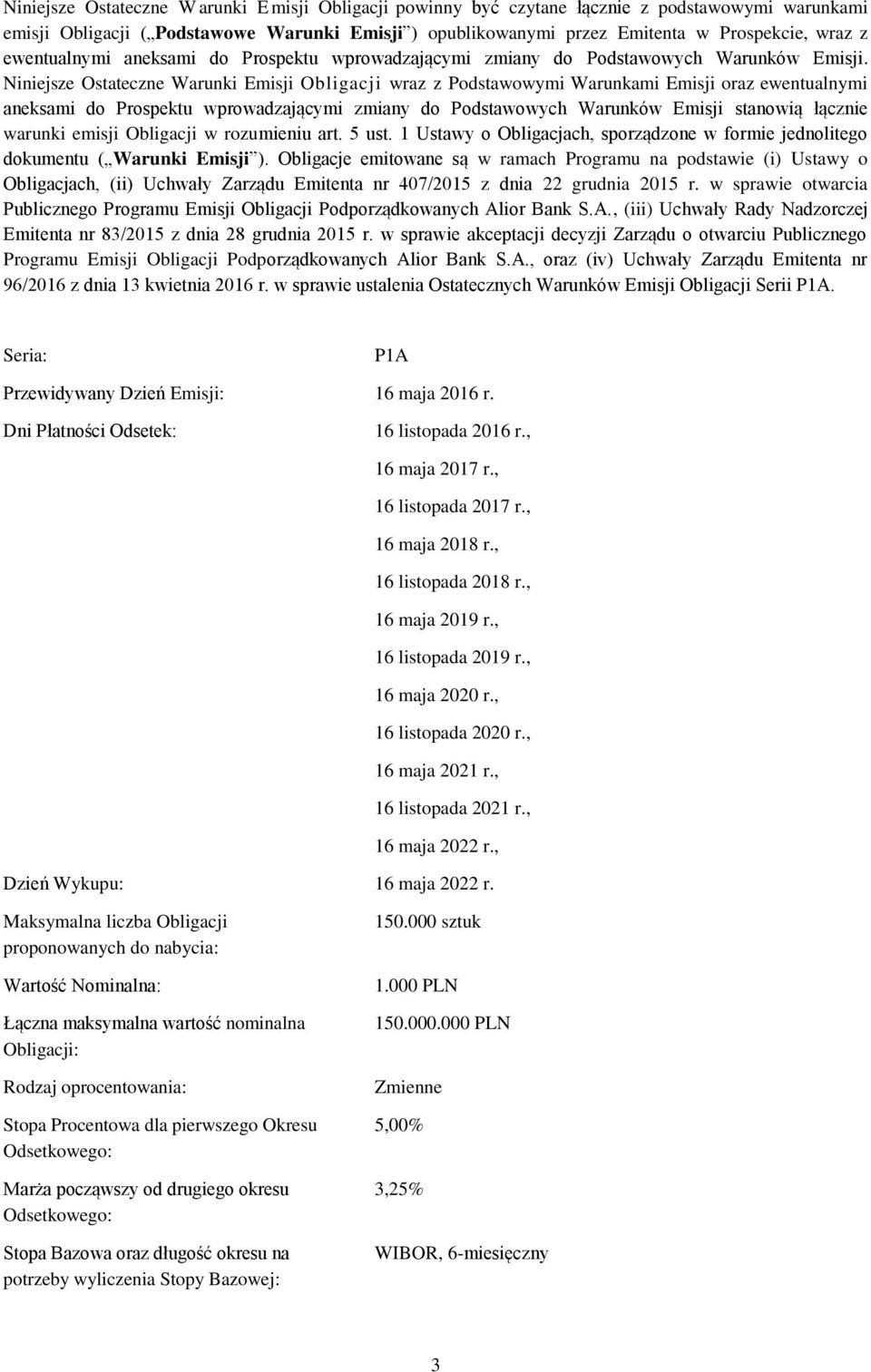 Niniejsze Ostateczne Warunki Emisji Obligacji wraz z Podstawowymi Warunkami Emisji oraz ewentualnymi aneksami do Prospektu wprowadzającymi zmiany do Podstawowych Warunków Emisji stanowią łącznie