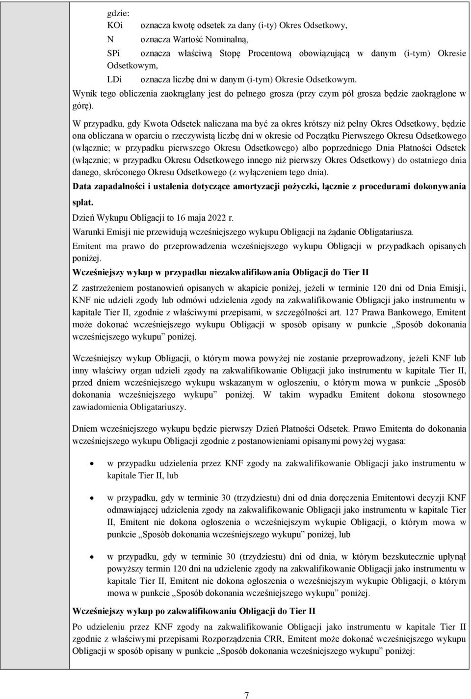 W przypadku, gdy Kwota Odsetek naliczana ma być za okres krótszy niż pełny Okres Odsetkowy, będzie ona obliczana w oparciu o rzeczywistą liczbę dni w okresie od Początku Pierwszego Okresu Odsetkowego