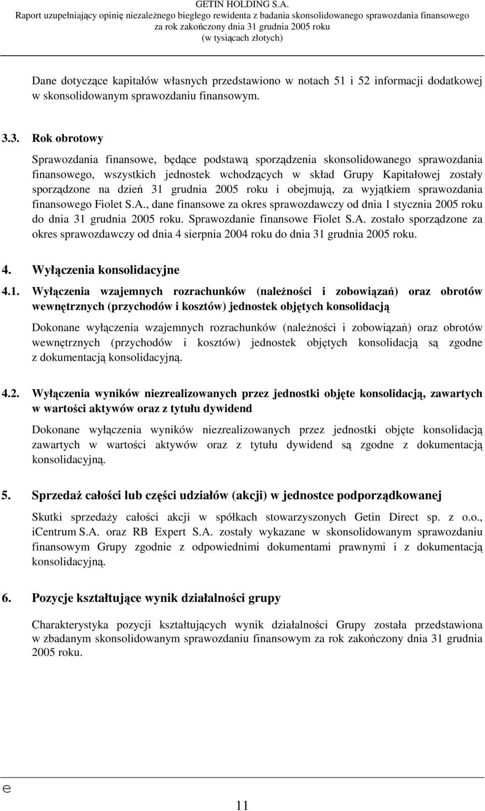 3. Rok obrotowy Sprawozdania finansow, będąc podstawą sporządznia skonsolidowango sprawozdania finansowgo, wszystkich jdnostk wchodzących w skład Grupy Kapitałowj zostały sporządzon na dziń 31