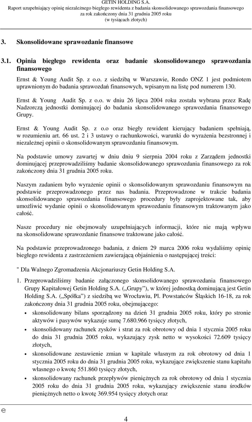 Ernst & Young Audit Sp. z o.o. w dniu 26 lipca 2004 roku została wybrana przz Radę Nadzorczą jdnostki dominującj do badania skonsolidowango sprawozdania finansowgo Grupy. Ernst & Young Audit Sp. z o.o oraz bigły rwidnt kirujący badanim spłniają, w rozuminiu art.