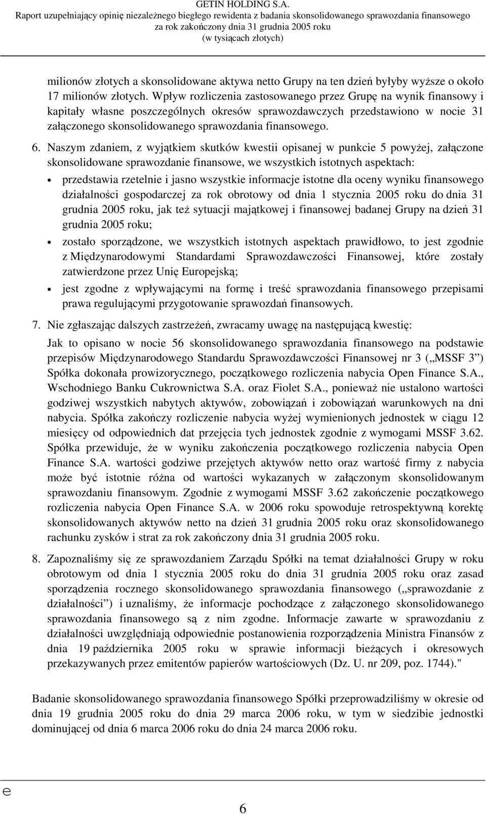 Naszym zdanim, z wyjątkim skutków kwstii opisanj w punkci 5 powyżj, załączon skonsolidowan sprawozdani finansow, w wszystkich istotnych aspktach: przdstawia rztlni i jasno wszystki informacj istotn