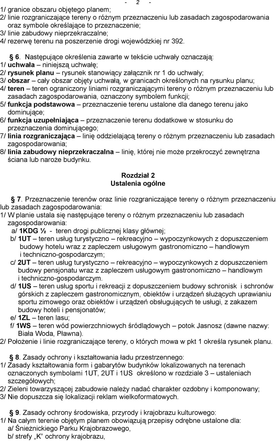 Następujące określenia zawarte w tekście uchwały oznaczają: 1/ uchwała niniejszą uchwałę; 2/ rysunek planu rysunek stanowiący załącznik nr 1 do uchwały; 3/ obszar cały obszar objęty uchwałą, w