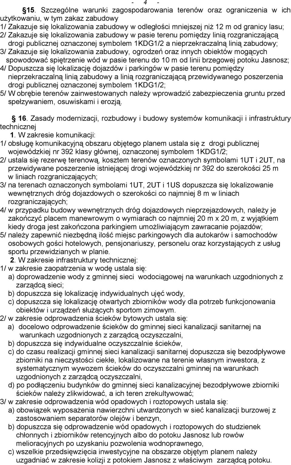 zabudowy, ogrodzeń oraz innych obiektów mogących spowodować spiętrzenie wód w pasie terenu do 10 m od linii brzegowej potoku Jasnosz; 4/ Dopuszcza się lokalizację dojazdów i parkingów w pasie terenu