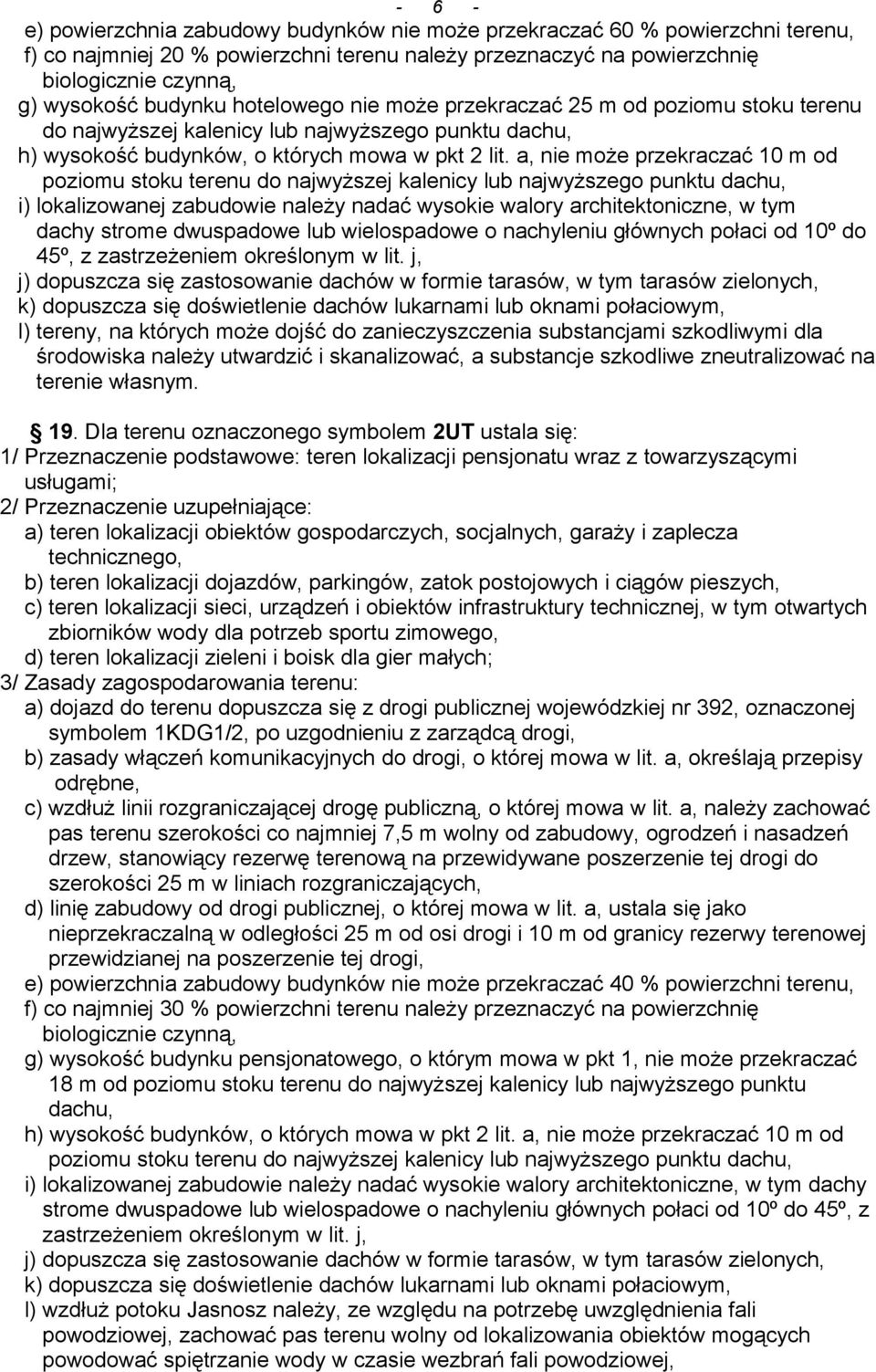 a, nie może przekraczać 10 m od poziomu stoku terenu do najwyższej kalenicy lub najwyższego punktu dachu, i) lokalizowanej zabudowie należy nadać wysokie walory architektoniczne, w tym dachy strome