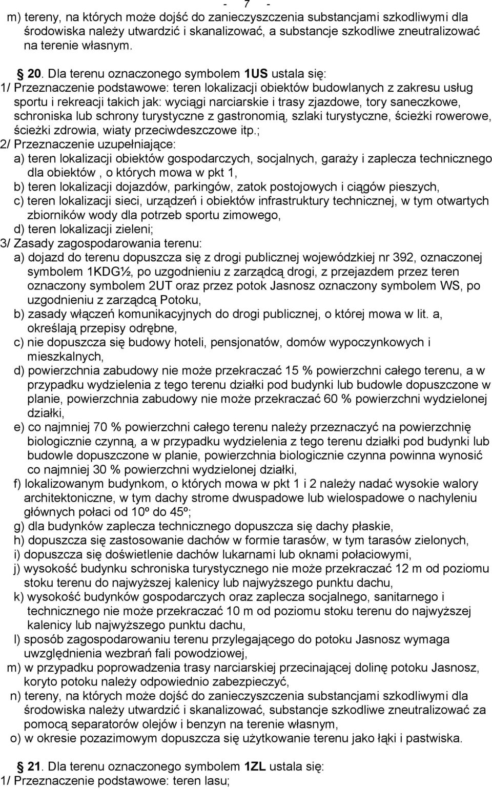 zjazdowe, tory saneczkowe, schroniska lub schrony turystyczne z gastronomią, szlaki turystyczne, ścieżki rowerowe, ścieżki zdrowia, wiaty przeciwdeszczowe itp.