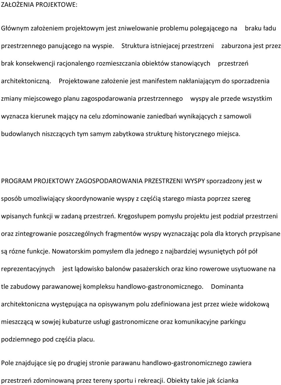Projektowane założenie jest manifestem nakłaniającym do sporzadzenia zmiany miejscowego planu zagospodarowania przestrzennego wyspy ale przede wszystkim wyznacza kierunek mający na celu zdominowanie