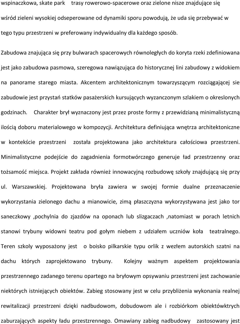 Zabudowa znajująca się przy bulwarach spacerowych równoległych do koryta rzeki zdefiniowana jest jako zabudowa pasmowa, szeregowa nawiązująca do historycznej lini zabudowy z widokiem na panorame