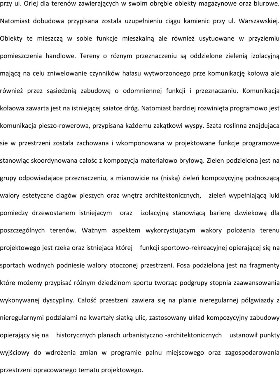 Tereny o róznym przeznaczeniu są oddzielone zielenią izolacyjną mającą na celu zniwelowanie czynników hałasu wytworzonoego prze komunikację kołowa ale również przez sąsiedznią zabudowę o odomniennej