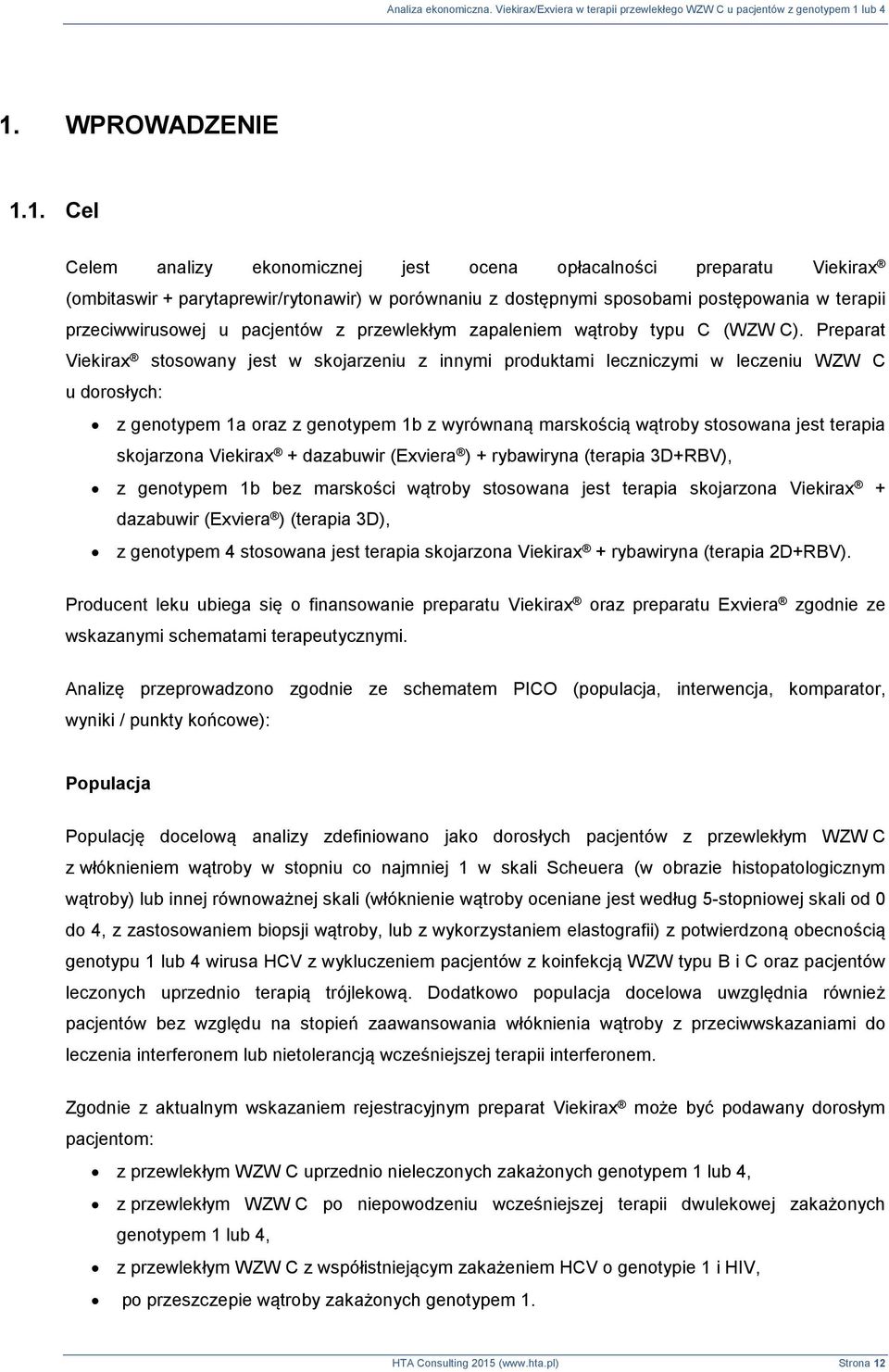 Preparat Viekirax stosowany jest w skojarzeniu z innymi produktami leczniczymi w leczeniu WZW C u dorosłych: z genotypem 1a oraz z genotypem 1b z wyrównaną marskością wątroby stosowana jest terapia