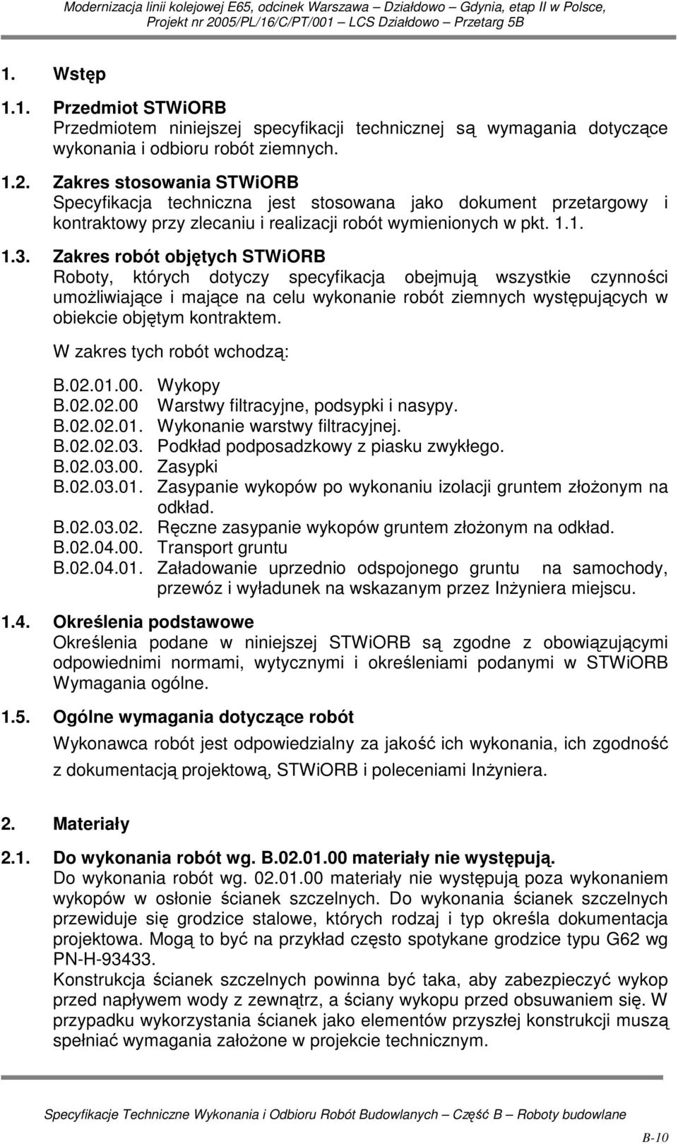 Zakres robót objętych STWiORB Roboty, których dotyczy specyfikacja obejmują wszystkie czynności umoŝliwiające i mające na celu wykonanie robót ziemnych występujących w obiekcie objętym kontraktem.