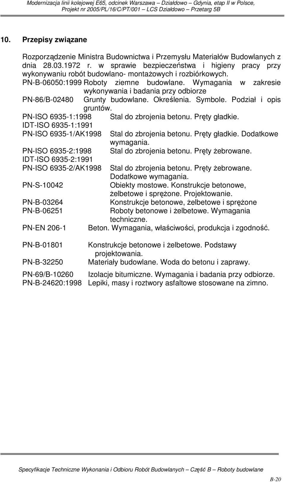 Wymagania w zakresie wykonywania i badania przy odbiorze PN-86/B-02480 Grunty budowlane. Określenia. Symbole. Podział i opis gruntów. PN-ISO 6935-1:1998 Stal do zbrojenia betonu. Pręty gładkie.