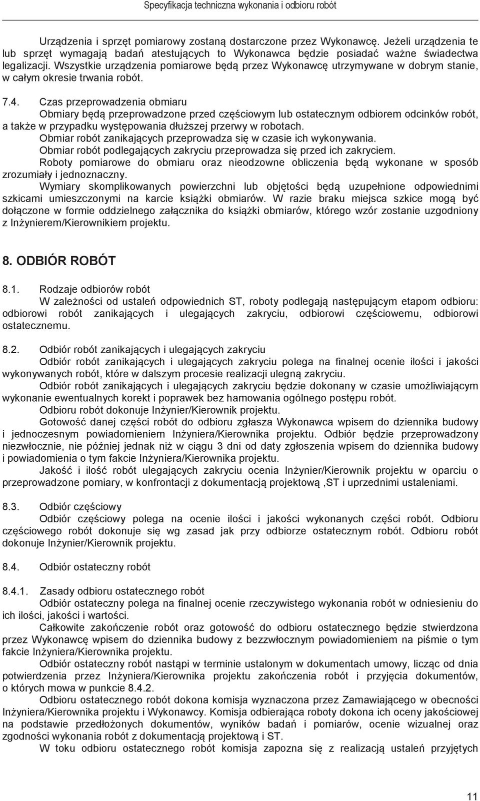 Czas przeprowadzenia obmiaru Obmiary bd przeprowadzone przed czciowym lub ostatecznym odbiorem odcinków robót, a take w przypadku wystpowania dłuszej przerwy w robotach.