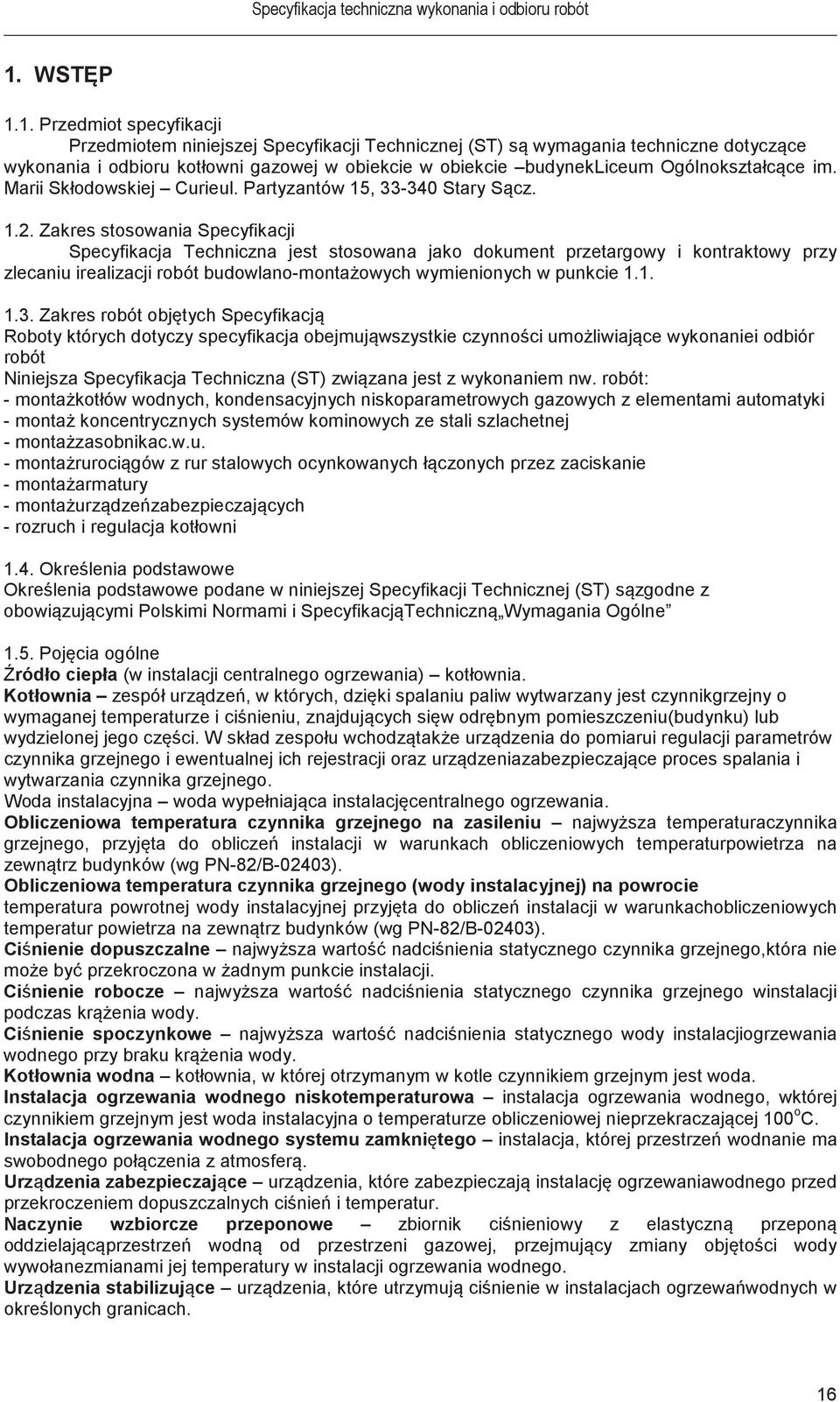 Zakres stosowania Specyfikacji Specyfikacja Techniczna jest stosowana jako dokument przetargowy i kontraktowy przy zlecaniu irealizacji robót budowlano-montaowych wymienionych w punkcie 1.1. 1.3.