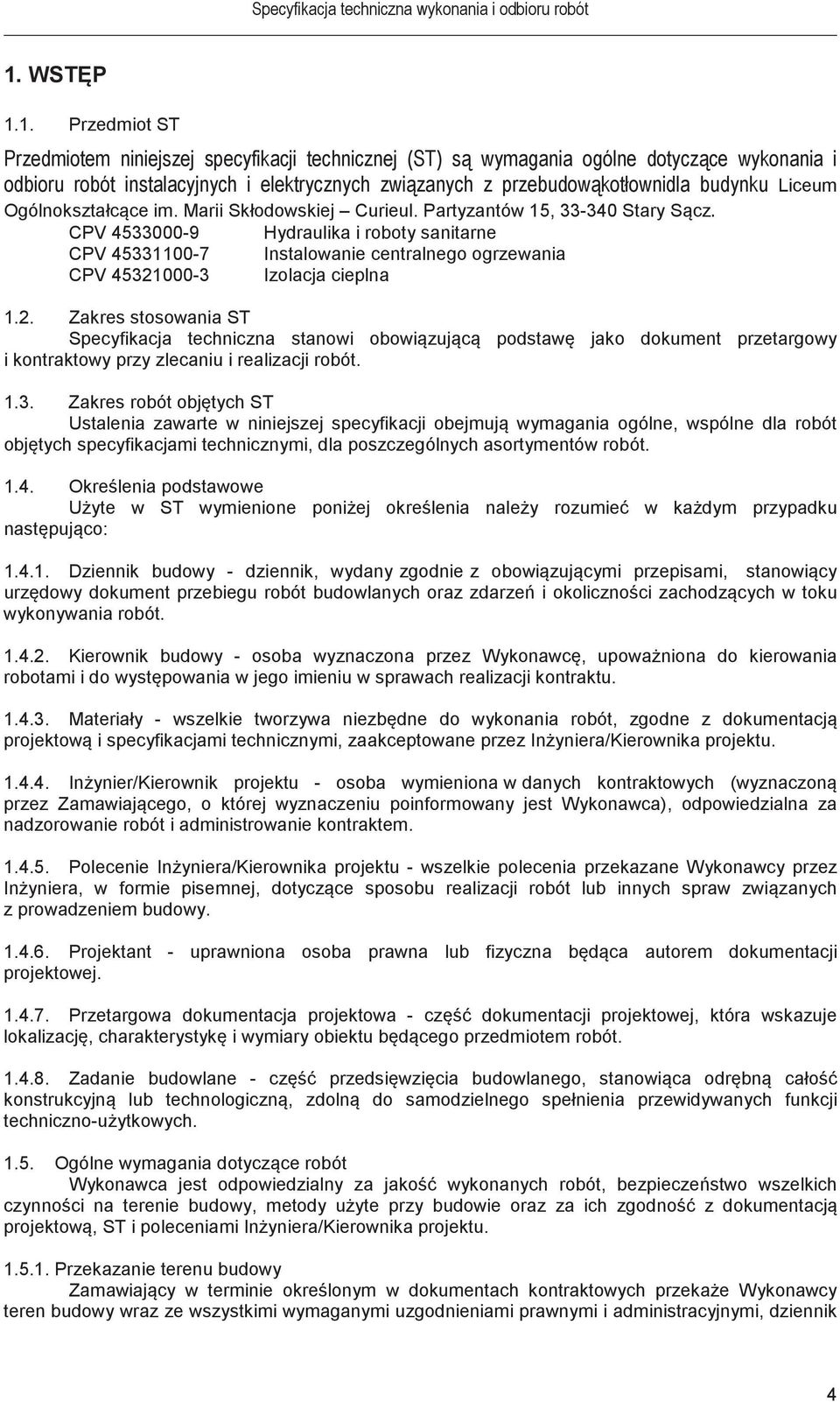 000-3 Izolacja cieplna 1.2. Zakres stosowania ST Specyfikacja techniczna stanowi obowizujc podstaw jako dokument przetargowy i kontraktowy przy zlecaniu i realizacji robót. 1.3. Zakres robót objtych ST Ustalenia zawarte w niniejszej specyfikacji obejmuj wymagania ogólne, wspólne dla robót objtych specyfikacjami technicznymi, dla poszczególnych asortymentów robót.