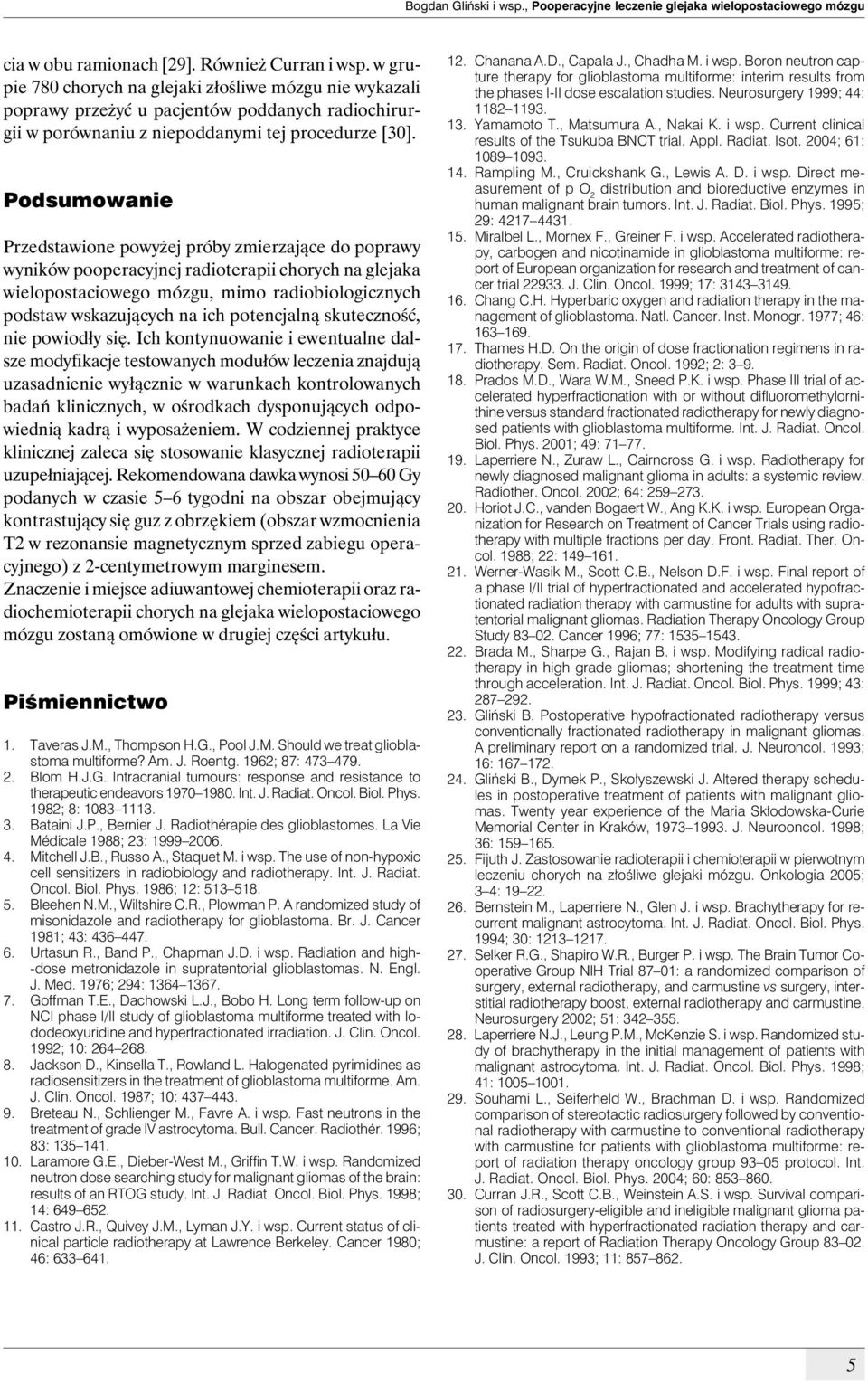 Podsumowanie Przedstawione powyżej próby zmierzające do poprawy wyników pooperacyjnej radioterapii chorych na glejaka wielopostaciowego mózgu, mimo radiobiologicznych podstaw wskazujących na ich