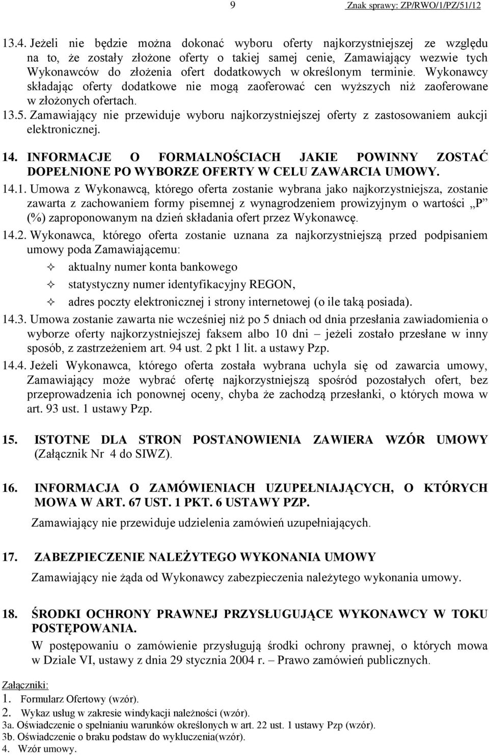 określonym terminie. Wykonawcy składając oferty dodatkowe nie mogą zaoferować cen wyższych niż zaoferowane w złożonych ofertach. 13.5.