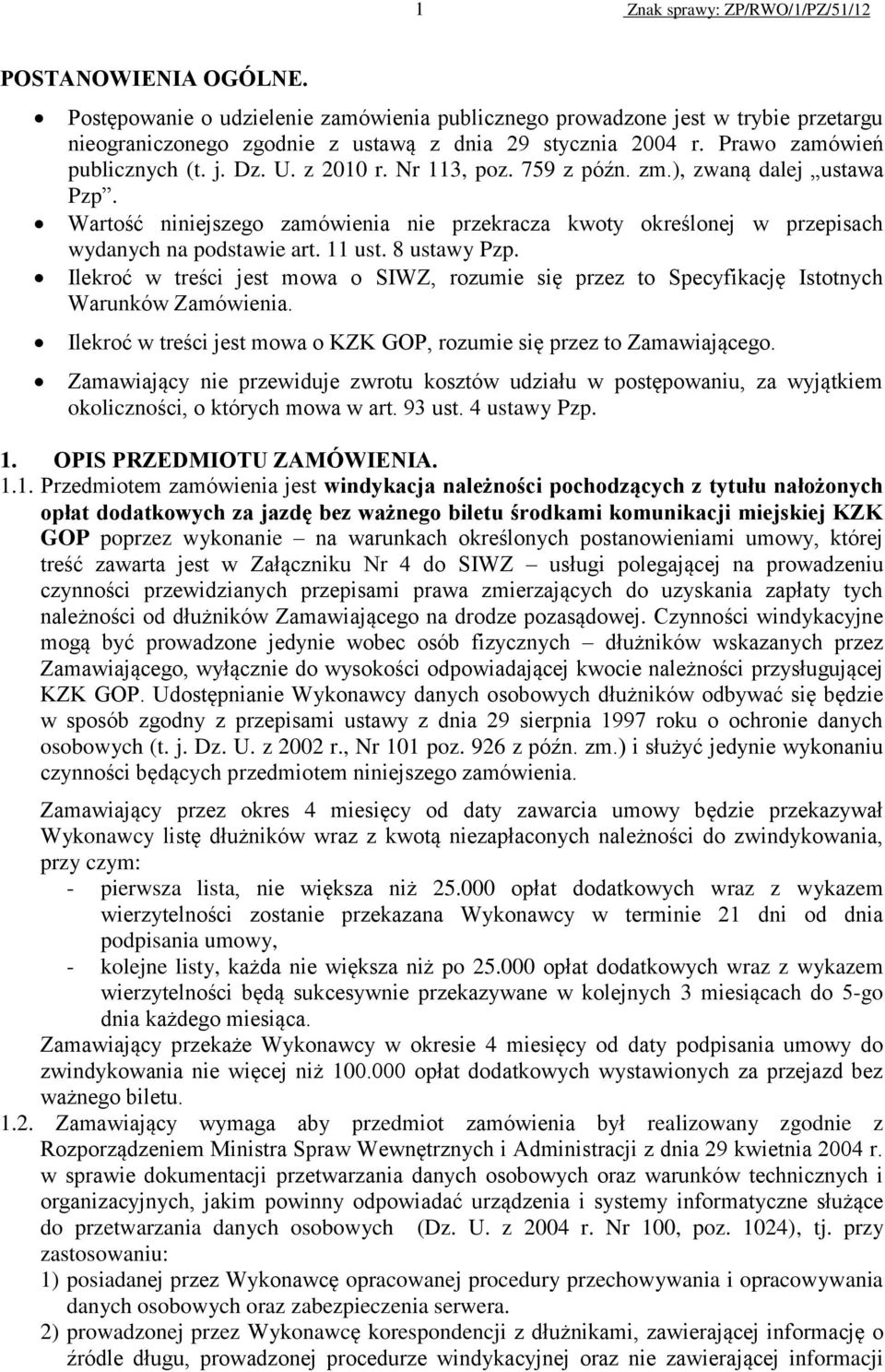 Wartość niniejszego zamówienia nie przekracza kwoty określonej w przepisach wydanych na podstawie art. 11 ust. 8 ustawy Pzp.