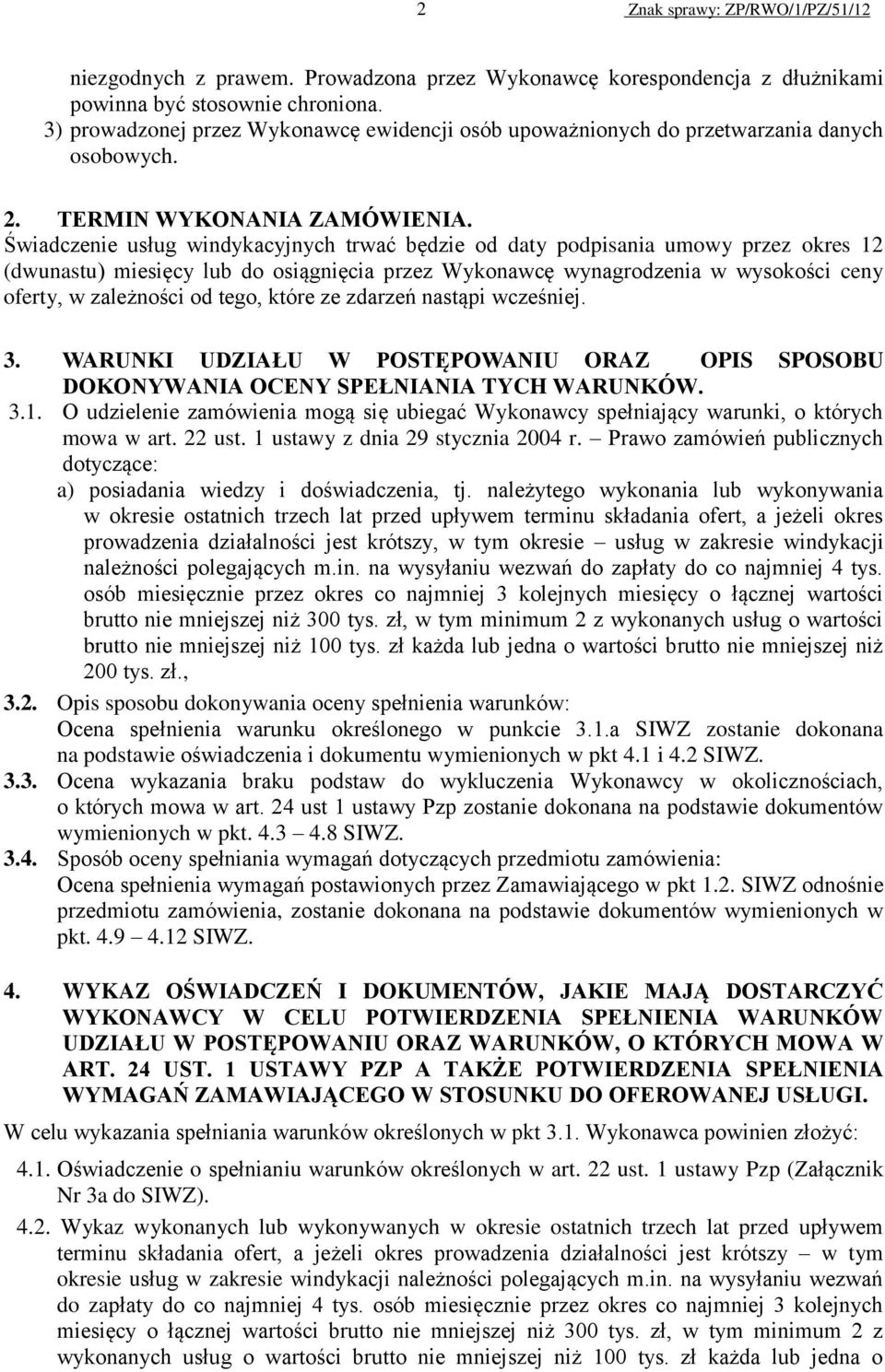 Świadczenie usług windykacyjnych trwać będzie od daty podpisania umowy przez okres 12 (dwunastu) miesięcy lub do osiągnięcia przez Wykonawcę wynagrodzenia w wysokości ceny oferty, w zależności od