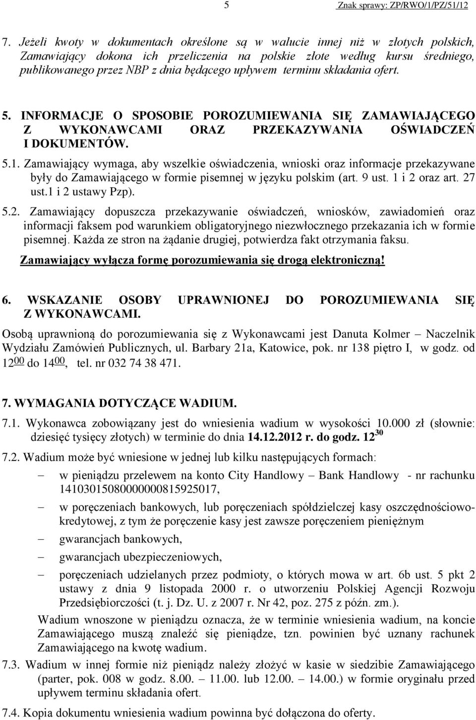upływem terminu składania ofert. 5. INFORMACJE O SPOSOBIE POROZUMIEWANIA SIĘ ZAMAWIAJĄCEGO Z WYKONAWCAMI ORAZ PRZEKAZYWANIA OŚWIADCZEŃ I DOKUMENTÓW. 5.1.