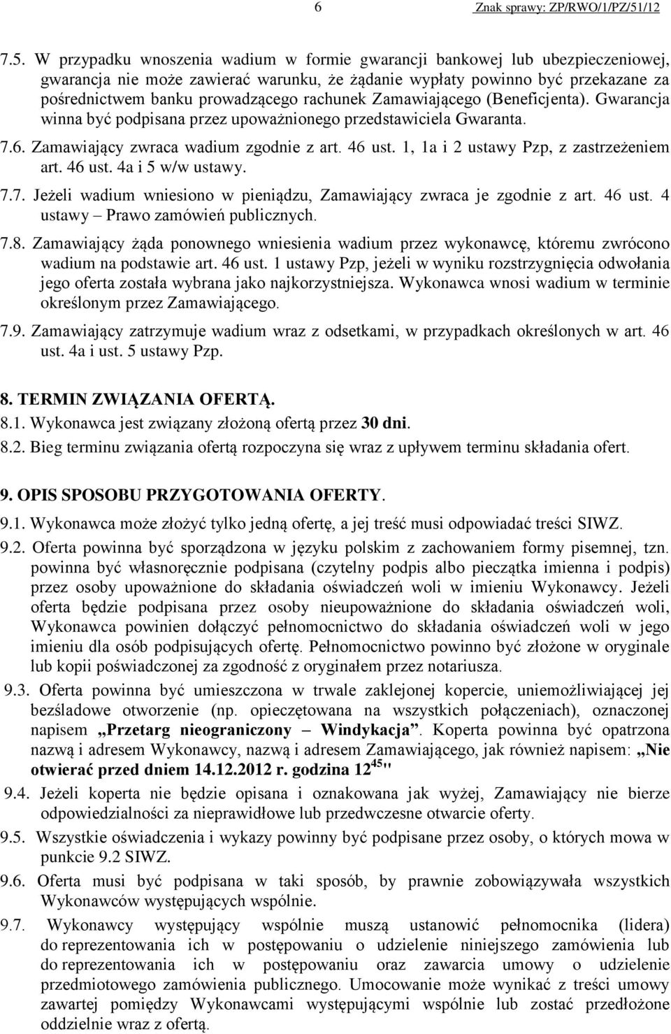 W przypadku wnoszenia wadium w formie gwarancji bankowej lub ubezpieczeniowej, gwarancja nie może zawierać warunku, że żądanie wypłaty powinno być przekazane za pośrednictwem banku prowadzącego