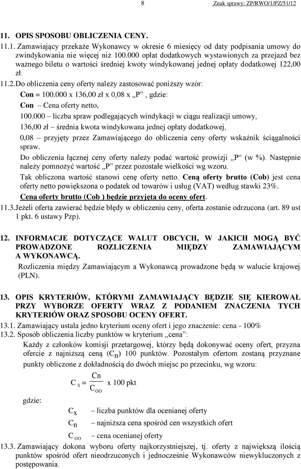 ,00 zł. 11.2.Do obliczenia ceny oferty należy zastosować poniższy wzór: Con = 100.000 x 136,00 zł x 0,08 x P, gdzie: Con Cena oferty netto, 100.