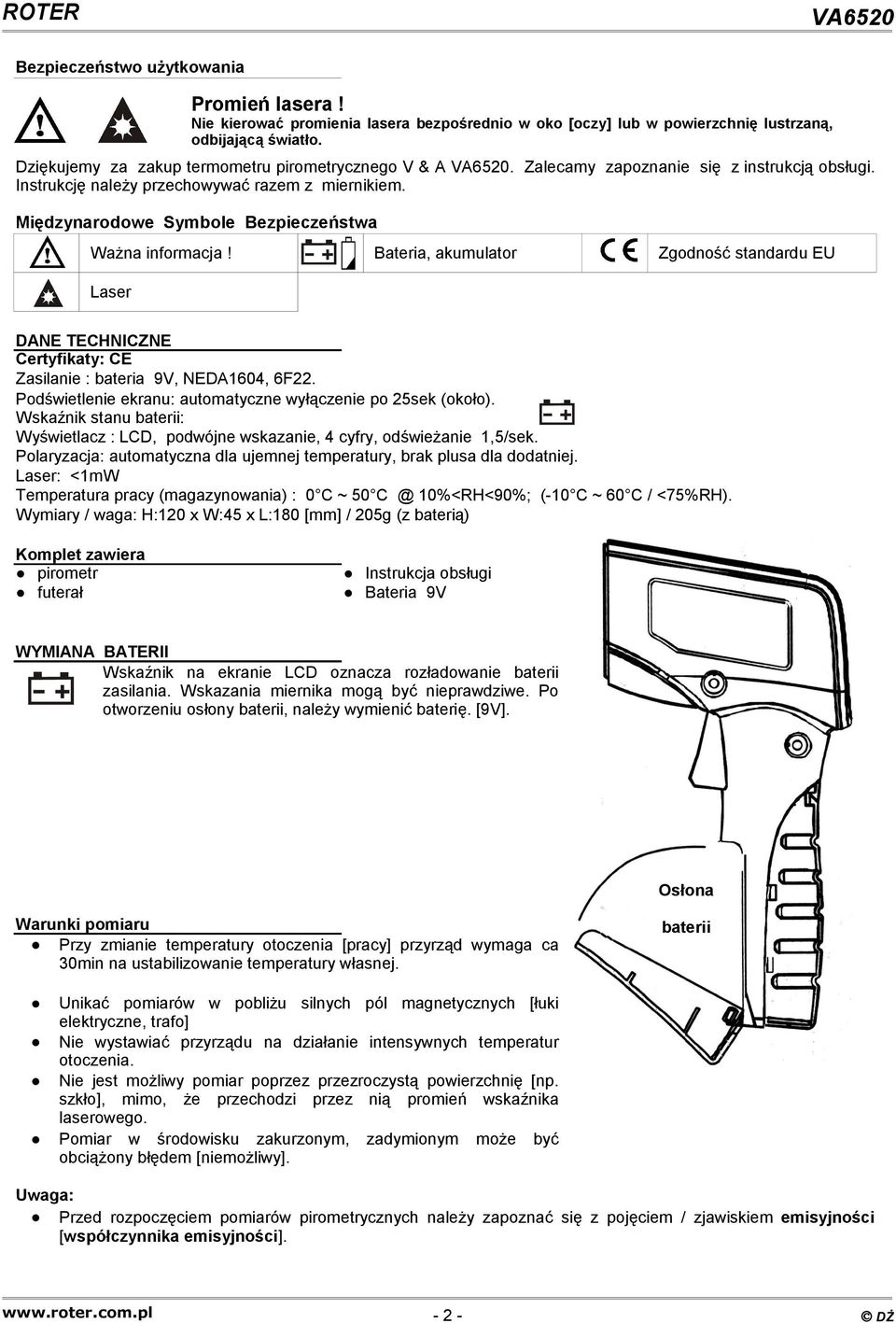 Zalecamy zapoznanie się z instrukcją obsługi. Instrukcję należy przechowywać razem z miernikiem. DANE TECHNICZNE Certyfikaty: CE Zasilanie : bateria 9V, NEDA1604, 6F22.