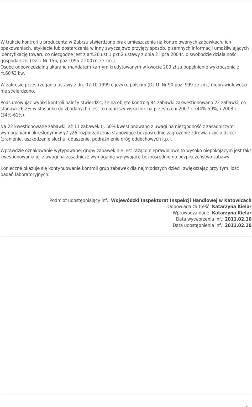 Osobę odpowiedzialną ukarano mandatem karnym kredytowanym w kwocie 200 zł za popełnienie wykroczenia z rt.60' 3 kw. W zakresie przestrzegania ustawy z dn. 07.10.1999 o języku polskim (Dz.U. Nr 90 poz.