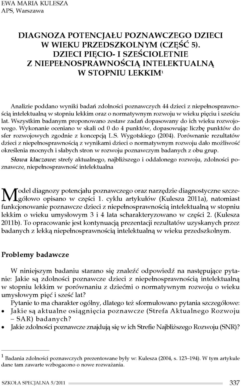 lekkim oraz o normatywnym rozwoju w wieku pięciu i sześciu lat. Wszystkim badanym proponowano zestaw zadań dopasowany do ich wieku rozwojowego.