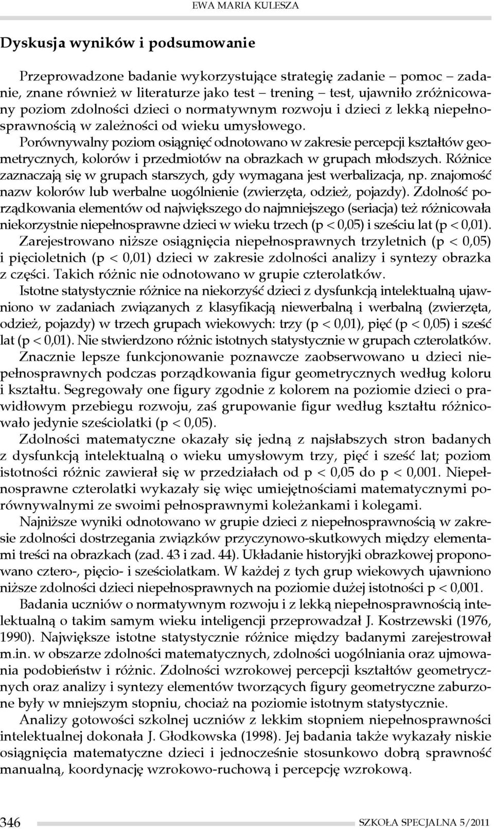 Porównywalny poziom osiągnięć odnotowano w zakresie percepcji kształtów geometrycznych, kolorów i przedmiotów na obrazkach w grupach młodszych.