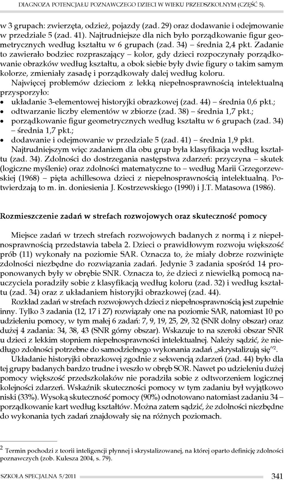 Zadanie to zawierało bodziec rozpraszający kolor, gdy dzieci rozpoczynały porządkowanie obrazków według kształtu, a obok siebie były dwie figury o takim samym kolorze, zmieniały zasadę i porządkowały