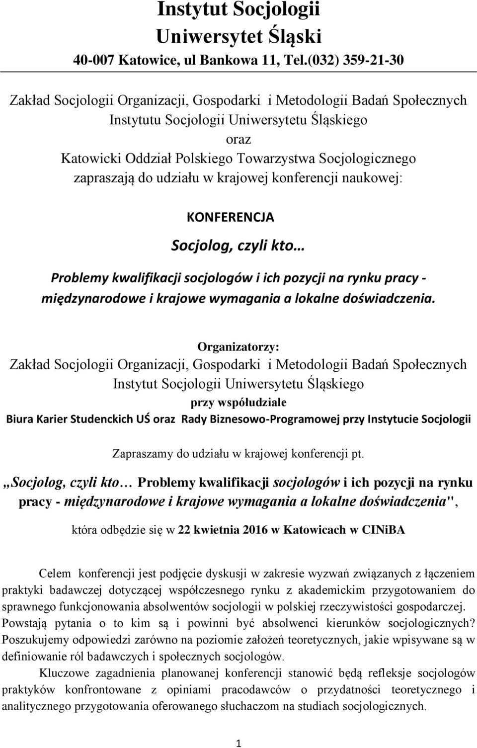 zapraszają do udziału w krajowej konferencji naukowej: KONFERENCJA Socjolog, czyli kto Problemy kwalifikacji socjologów i ich pozycji na rynku pracy - międzynarodowe i krajowe wymagania a lokalne
