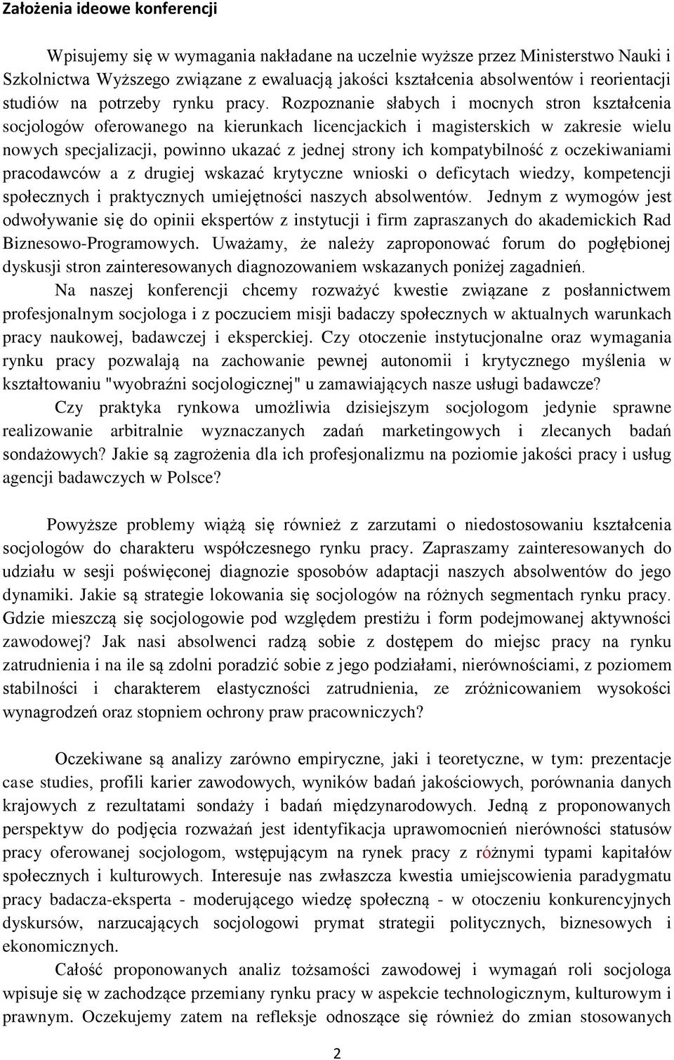 Rozpoznanie słabych i mocnych stron kształcenia socjologów oferowanego na kierunkach licencjackich i magisterskich w zakresie wielu nowych specjalizacji, powinno ukazać z jednej strony ich
