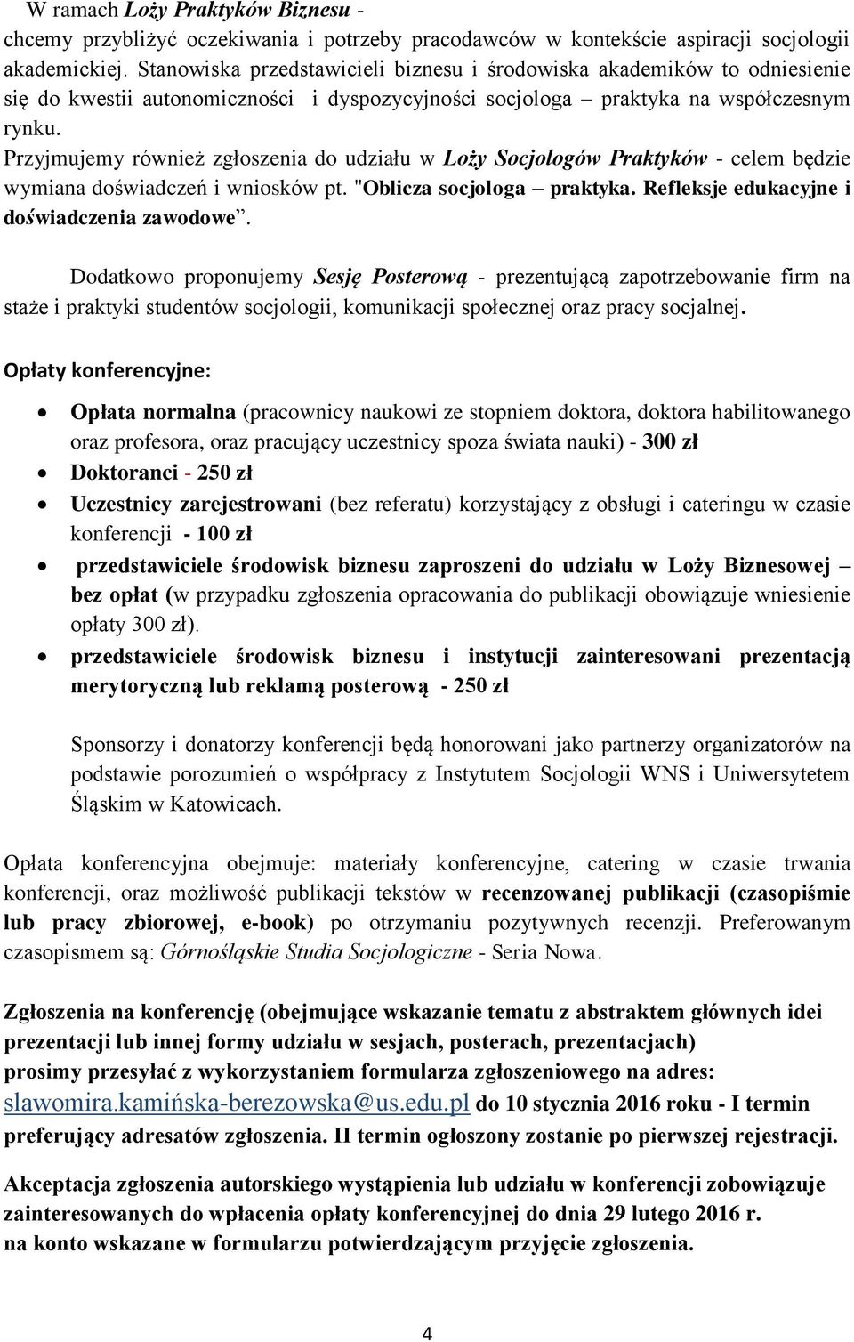 Przyjmujemy również zgłoszenia do udziału w Loży Socjologów Praktyków - celem będzie wymiana doświadczeń i wniosków pt. "Oblicza socjologa praktyka. Refleksje edukacyjne i doświadczenia zawodowe.