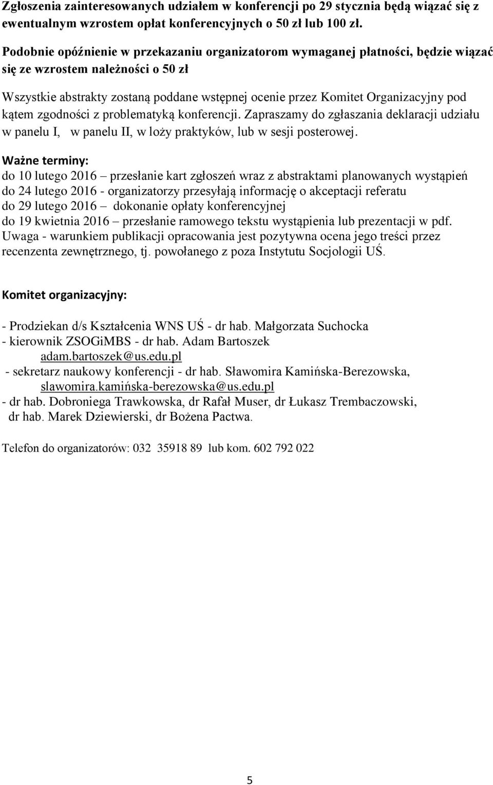 pod kątem zgodności z problematyką konferencji. Zapraszamy do zgłaszania deklaracji udziału w panelu I, w panelu II, w loży praktyków, lub w sesji posterowej.