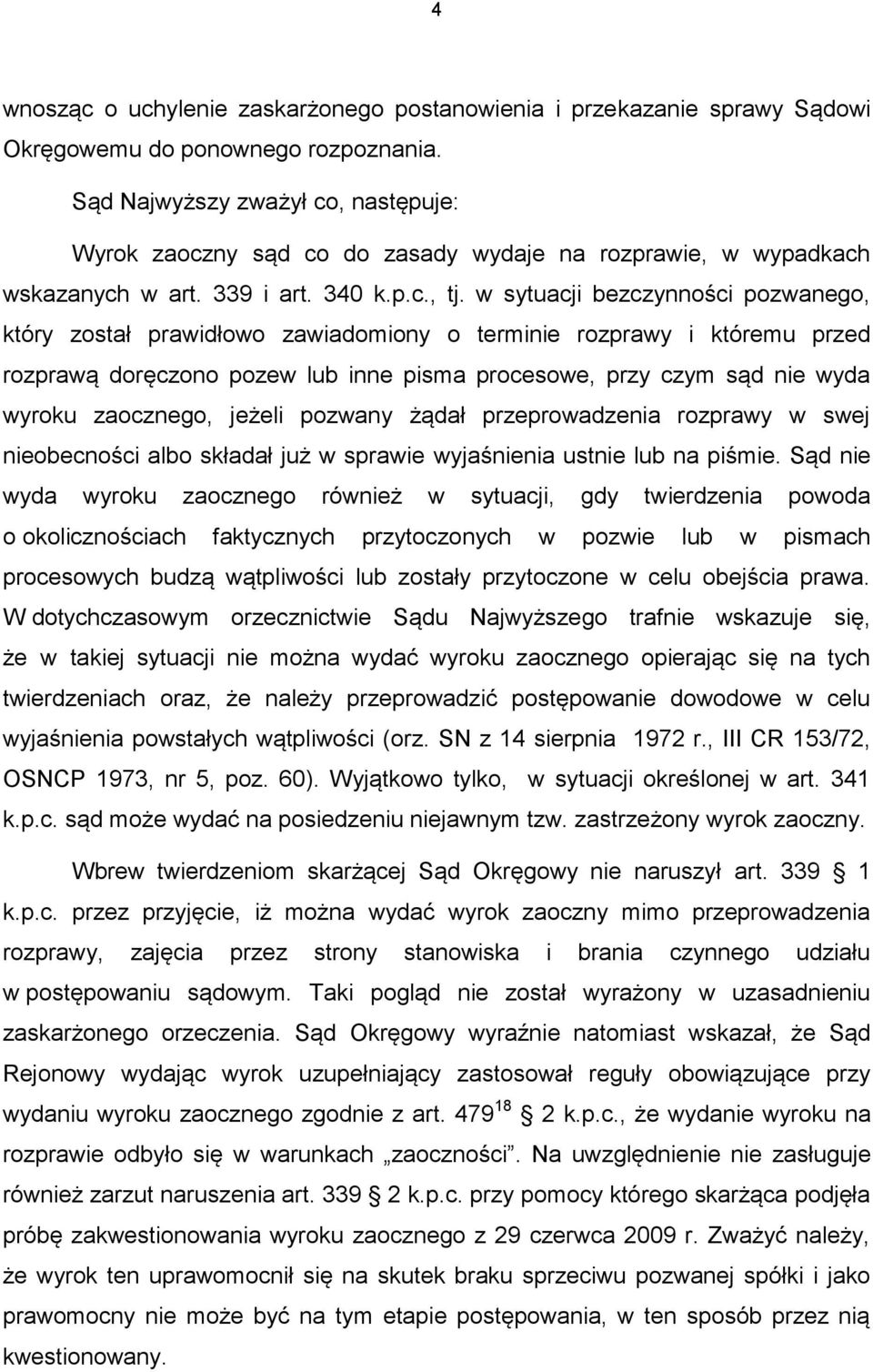 w sytuacji bezczynności pozwanego, który został prawidłowo zawiadomiony o terminie rozprawy i któremu przed rozprawą doręczono pozew lub inne pisma procesowe, przy czym sąd nie wyda wyroku zaocznego,