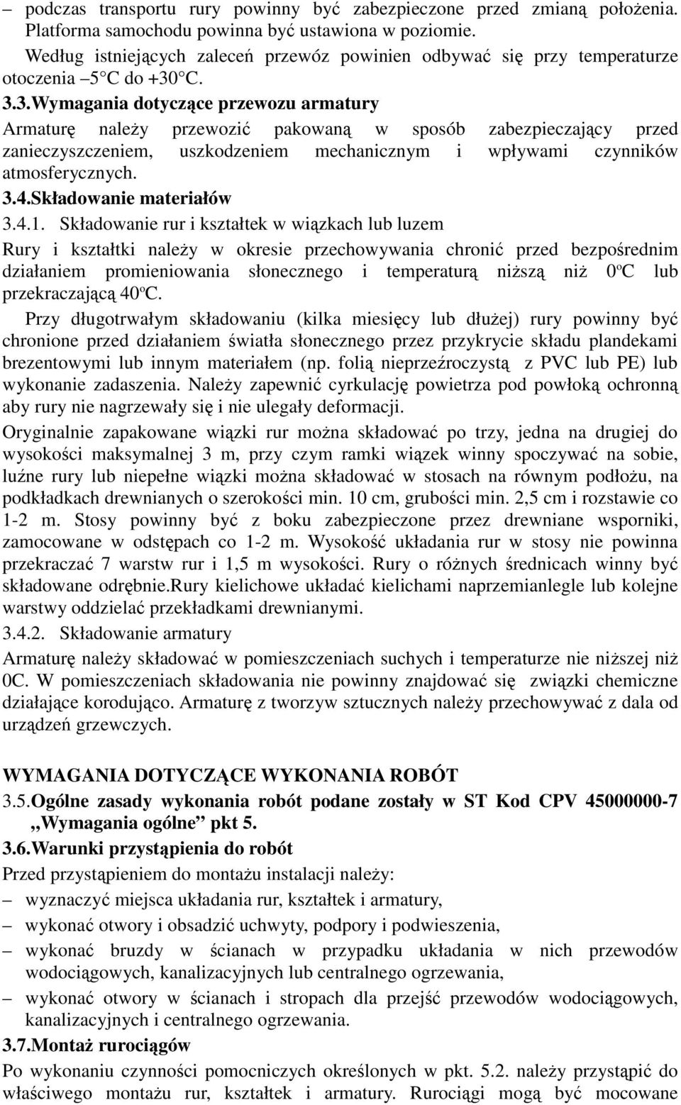 C. 3.3.Wymagania dotyczce przewozu armatury Armatur naley przewozi pakowan w sposób zabezpieczajcy przed zanieczyszczeniem, uszkodzeniem mechanicznym i wpływami czynników atmosferycznych. 3.4.