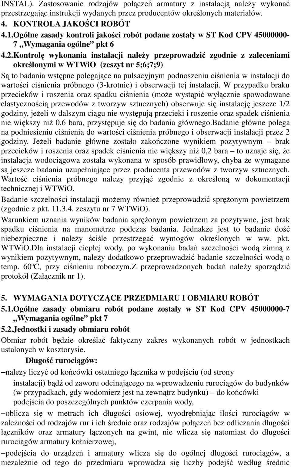 Kontrol wykonania instalacji naley przeprowadzi zgodnie z zaleceniami okrelonymi w WTWiO (zeszyt nr 5;6;7;9) S to badania wstpne polegajce na pulsacyjnym podnoszeniu cinienia w instalacji do wartoci